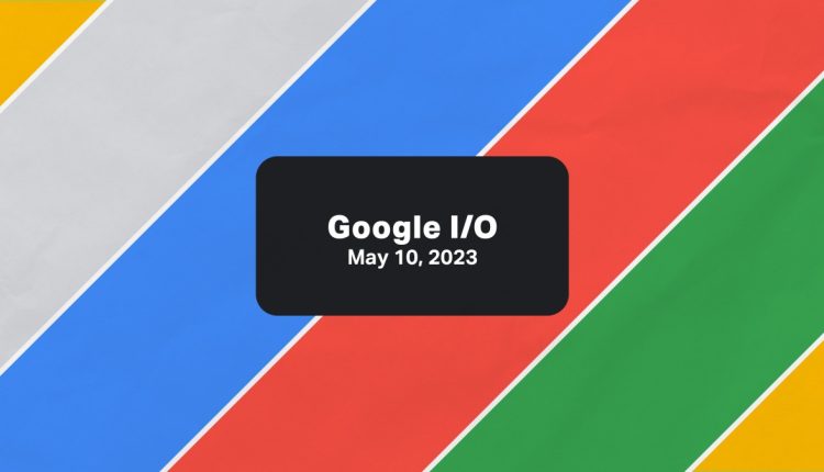 Το Google I/O 2023 είναι την επόμενη εβδομάδα. Να τι περιμένουμε: